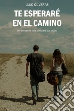 Te esperaré en el camino. Un encuentro que cambiará sus vidas. Ediz. ampliata libro