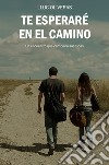 Te esperaré en el camino. Un encuentro que cambiará sus vidas. Ediz. ampliata libro