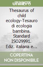 Thesaurus of child ecology-Tesauro di ecologia bambina. Standard ISO29991. Ediz. italiana e inglese libro