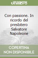Con passione. In ricordo del presbitero Salvatore Napoleone libro
