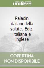 Paladini italiani della salute. Ediz. italiana e inglese libro
