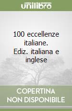 100 eccellenze italiane. Ediz. italiana e inglese libro