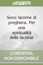 Sono lacrime di preghiera. Per una spiritualità delle lacrime libro