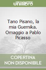 Tano Pisano, la mia Guernika. Omaggio a Pablo Picasso libro