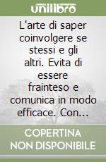 L'arte di saper coinvolgere se stessi e gli altri. Evita di essere frainteso e comunica in modo efficace. Con video corso online