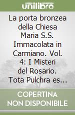 La porta bronzea della Chiesa Maria S.S. Immacolata in Carmiano. Vol. 4: I Misteri del Rosario. Tota Pulchra es Maria libro