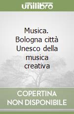 Musica. Bologna città Unesco della musica creativa