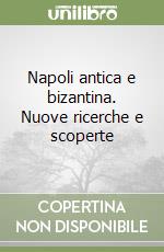 Napoli antica e bizantina. Nuove ricerche e scoperte