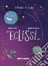 Eclissi. L'universo in favola. Ediz. illustrata libro