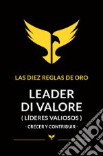 Leader di valore. Crecer y contribuir. Las Diez Reglas De Oro libro