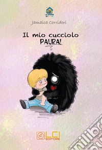 Il mio cucciolo. Paura! Ediz. illustrata libro