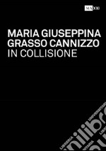 Maria Giuseppina Grasso Cannizzo. In collisione-In collision. Ediz. bilingue libro