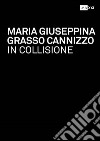 Maria Giuseppina Grasso Cannizzo. In collisione-In collision. Ediz. bilingue libro