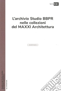 L'archivio studio BBPR nelle collezioni del MAXXI Architettura. Ediz. illustrata libro