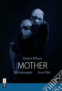 Robert Wilson. Mother. Ediz. illustrata libro