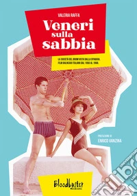 Veneri sulla sabbia. La società del boom vista dalla spiaggia. Film balneari italiani dal 1950 al 1968 libro