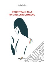 Incontrami alla fine dell'arcobaleno libro