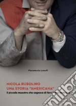 Nicola Rubolino una storia «americana». il piccolo maestro che sognava di fare l'imprenditore libro