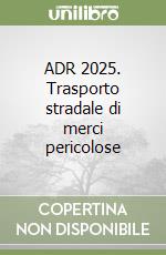ADR 2025. Trasporto stradale di merci pericolose libro