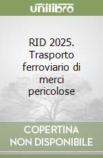 RID 2025. Trasporto ferroviario di merci pericolose libro