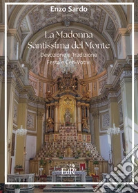 La Madonna Santissima del Monte. Devozione e tradizione, festa e ceri votivi libro