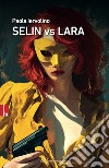 Selin vs Lara. Nuova ediz. libro