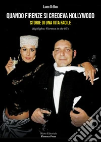 Quando Firenze si credeva Hollywood. Storie di una Vita facile-Highlights: Florence in the 80's. Nuova ediz. libro