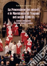 La processione dei misteri e le maestranze di Trapani nei secoli XVIII-XX. Accenni storiografici. Ricerche inedite e curiose libro