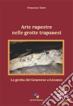 Arte rupestre nelle grotte trapanesi. La grotta del Genovese a Levanzo. Ediz. illustrata libro