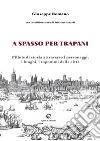 A spasso per Trapani. Pillole di storia attraverso i personaggi, i luoghi, i toponimi della città libro di Romano Giuseppe