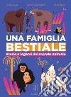 Una famiglia bestiale. Storie e lagami dal mondo animale libro