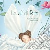 Le ali di Rita. Ediz. illustrata libro