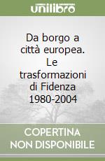 Da borgo a città europea. Le trasformazioni di Fidenza 1980-2004 libro
