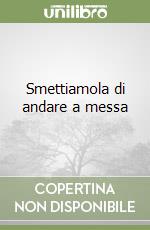 Smettiamola di andare a messa