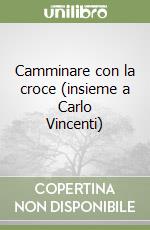 Camminare con la croce (insieme a Carlo Vincenti)