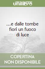 ...e dalle tombe fiorì un fuoco di luce