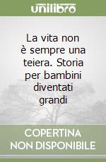 La vita non è sempre una teiera. Storia per bambini diventati grandi libro