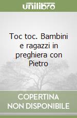 Toc toc. Bambini e ragazzi in preghiera con Pietro