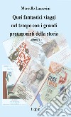 Quei fantastici viaggi nel tempo con i grandi protagonisti della storia. Vol. 1 libro di Lazzerini Marcello