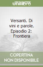 Versanti. Di vini e parole. Episodio 2: Frontiera