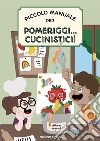 Piccolo manuale per pomeriggi... cucinistici! libro