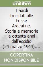 I Sardi trucidati alle Fosse Ardeatine. Storia e memorie a ottanta anni dall'eccidio (24 marzo 1944). Catalogo delle opere di Georges de Canino, con dipinti di Giovanna Canalis e xilografie di Luigi Castellani libro