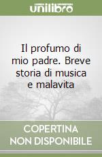 Il profumo di mio padre. Breve storia di musica e malavita libro