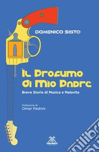 Il profumo di mio padre. Breve storia di musica e malavita