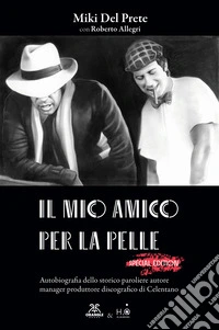 Il mio amico per la pelle. Autobiografia dello storico paroliere autore manager produttore discografico di Celentano. Ediz. ampliata