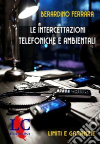 Le intercettazioni telefoniche e ambientali. Limiti e garanzie libro