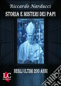 Storia e misteri dei papi. Negli ultimi 200 anni. Ediz. integrale libro