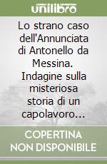 Lo strano caso dell'Annunciata di Antonello da Messina. Indagine sulla misteriosa storia di un capolavoro dell'arte