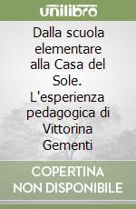 Dalla scuola elementare alla Casa del Sole. L'esperienza pedagogica di Vittorina Gementi libro