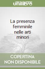 La presenza femminile nelle arti minori libro